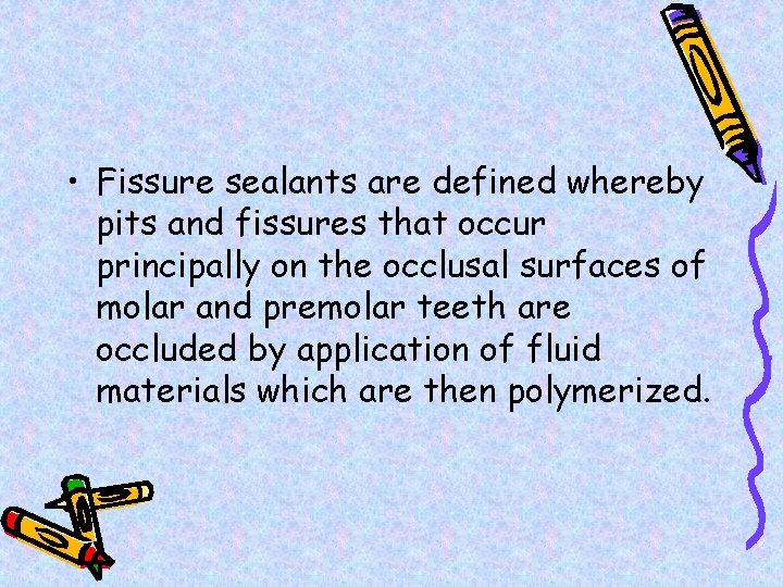  • Fissure sealants are defined whereby pits and fissures that occur principally on