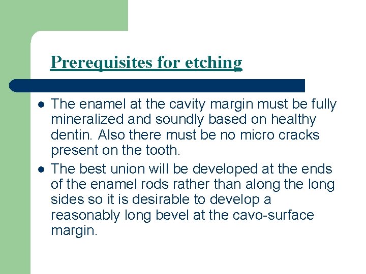 Prerequisites for etching l l The enamel at the cavity margin must be fully