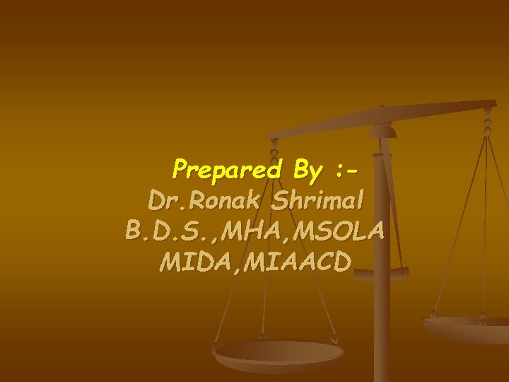 Prepared By : Dr. Ronak Shrimal B. D. S. , MHA, MSOLA MIDA, MIAACD