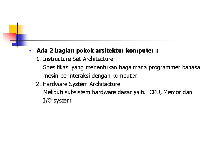 § Ada 2 bagian pokok arsitektur komputer : 1. Instructure Set Architecture Spesifikasi yang