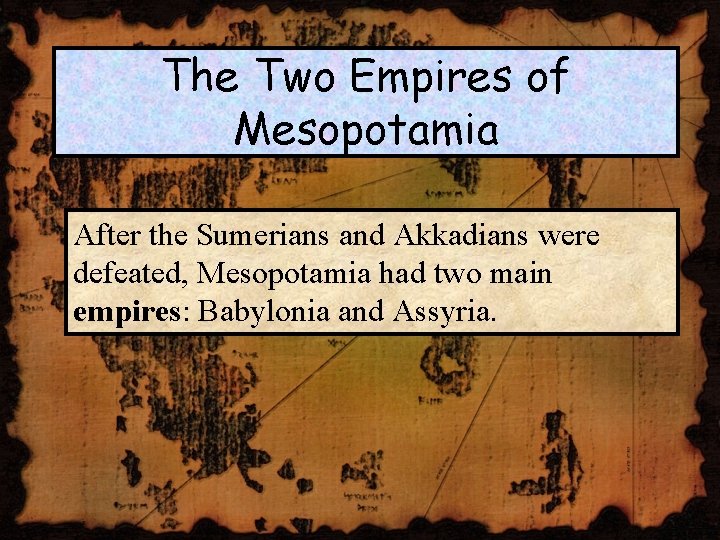 The Two Empires of Mesopotamia After the Sumerians and Akkadians were defeated, Mesopotamia had