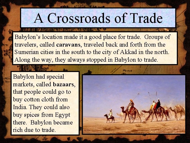 A Crossroads of Trade Babylon’s location made it a good place for trade. Groups