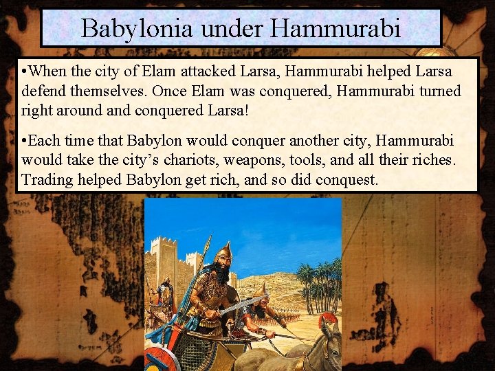Babylonia under Hammurabi • When the city of Elam attacked Larsa, Hammurabi helped Larsa