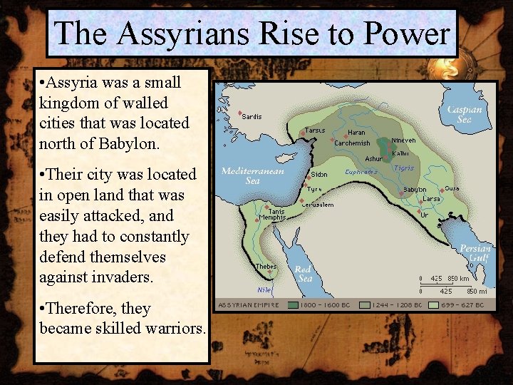 The Assyrians Rise to Power • Assyria was a small kingdom of walled cities