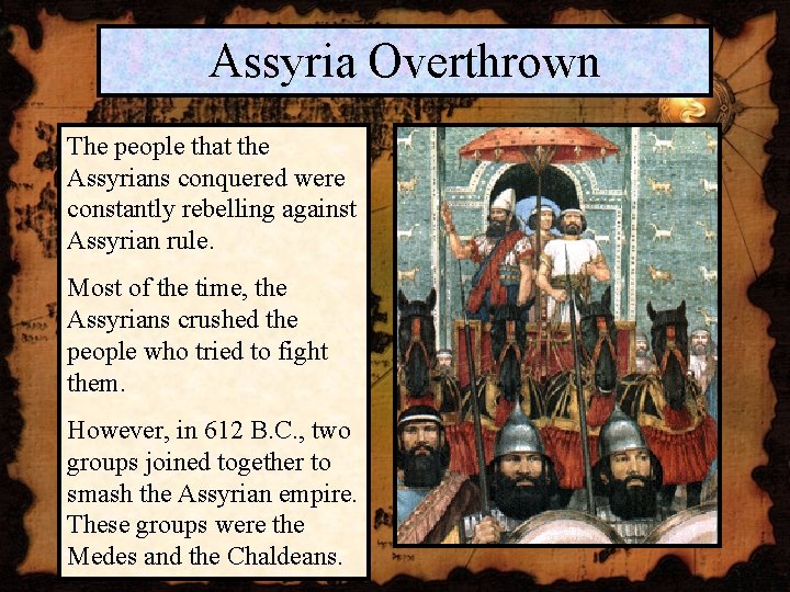 Assyria Overthrown The people that the Assyrians conquered were constantly rebelling against Assyrian rule.