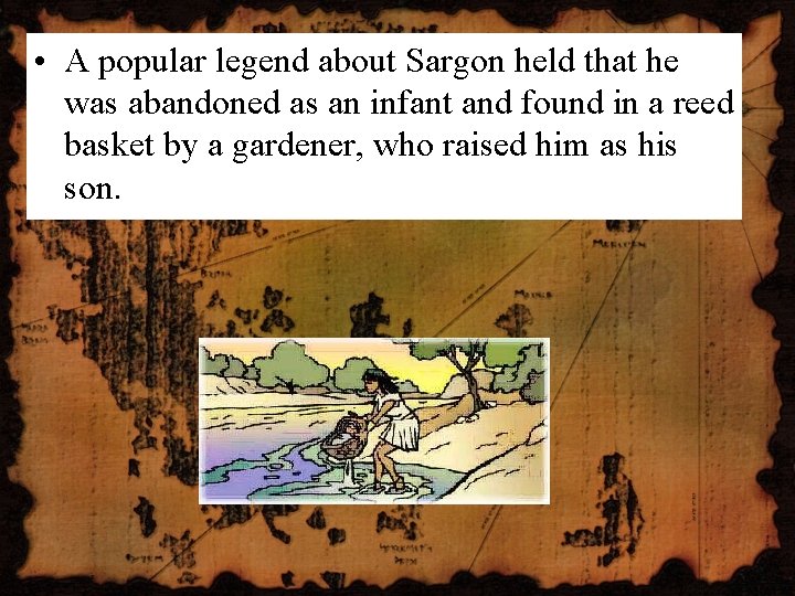  • A popular legend about Sargon held that he was abandoned as an