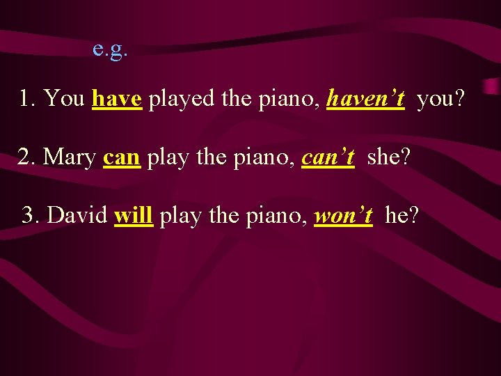 e. g. 1. You have played the piano, haven’t you? 2. Mary can play