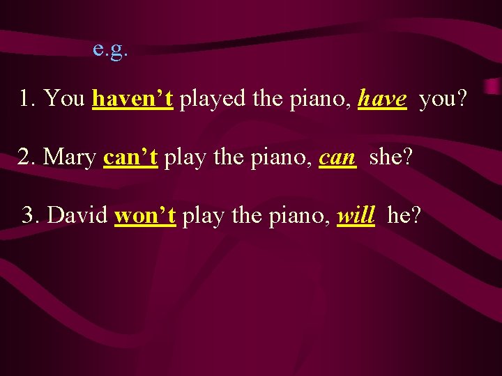 e. g. 1. You haven’t played the piano, have you? 2. Mary can’t play