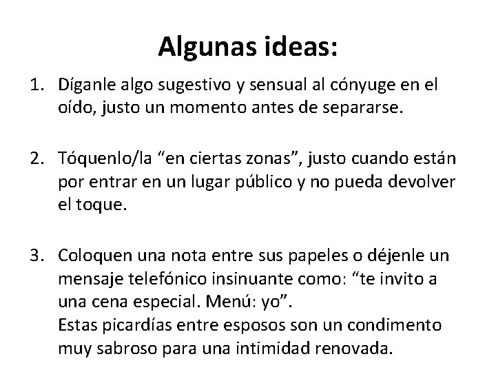 Algunas ideas: 1. Díganle algo sugestivo y sensual al cónyuge en el oído, justo Algunas ideas: 1. Díganle algo sugestivo y sensual al cónyuge en el oído, justo