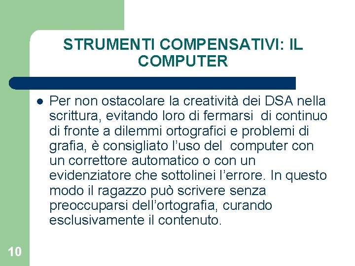 STRUMENTI COMPENSATIVI: IL COMPUTER l 10 Per non ostacolare la creatività dei DSA nella