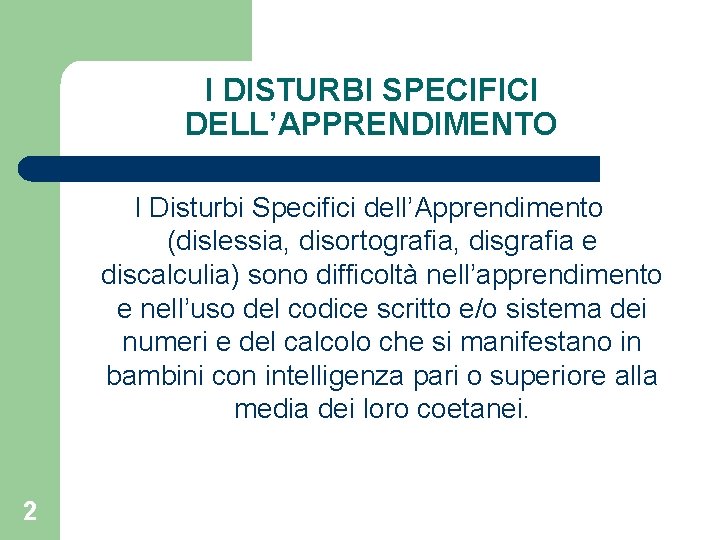 I DISTURBI SPECIFICI DELL’APPRENDIMENTO I Disturbi Specifici dell’Apprendimento (dislessia, disortografia, disgrafia e discalculia) sono