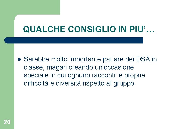 QUALCHE CONSIGLIO IN PIU’… l 20 Sarebbe molto importante parlare dei DSA in classe,