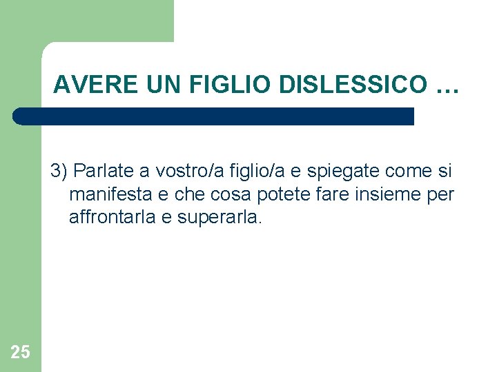 AVERE UN FIGLIO DISLESSICO … 3) Parlate a vostro/a figlio/a e spiegate come si