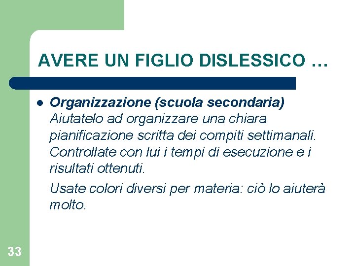 AVERE UN FIGLIO DISLESSICO … l 33 Organizzazione (scuola secondaria) Aiutatelo ad organizzare una