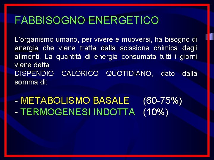 FABBISOGNO ENERGETICO L’organismo umano, per vivere e muoversi, ha bisogno di energia che viene