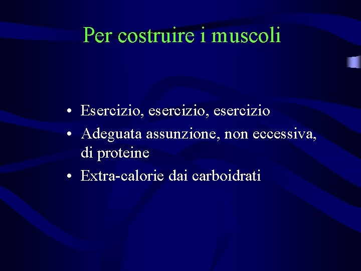 Per costruire i muscoli • Esercizio, esercizio • Adeguata assunzione, non eccessiva, di proteine