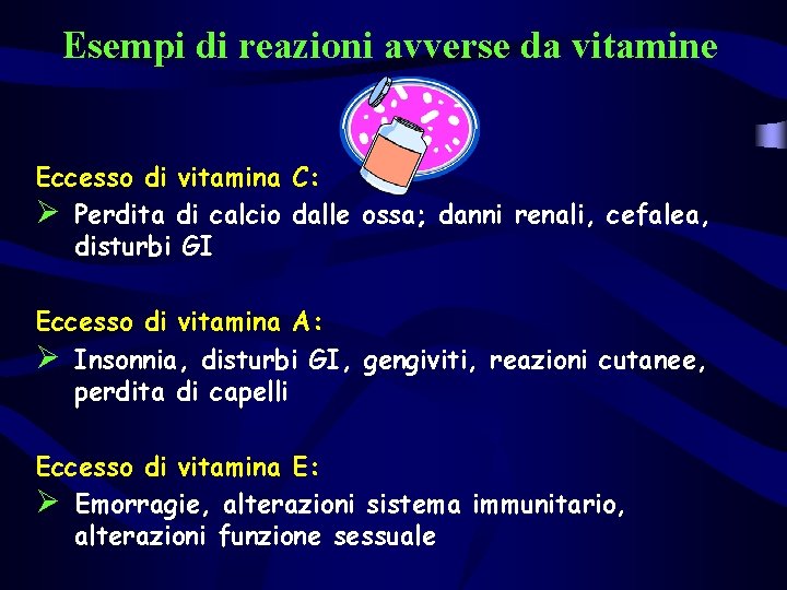 Esempi di reazioni avverse da vitamine Eccesso di vitamina C: Ø Perdita di calcio