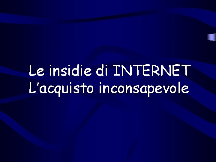 Le insidie di INTERNET L’acquisto inconsapevole 