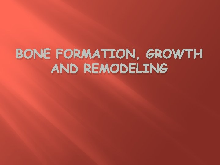BONE FORMATION, GROWTH AND REMODELING 