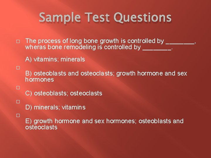 Sample Test Questions � The process of long bone growth is controlled by ____,