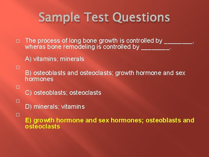 Sample Test Questions � The process of long bone growth is controlled by ____,