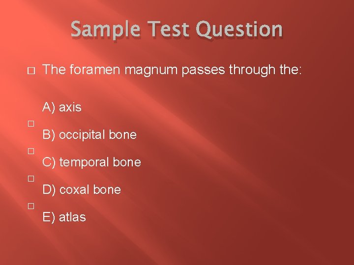 Sample Test Question � The foramen magnum passes through the: A) axis � �