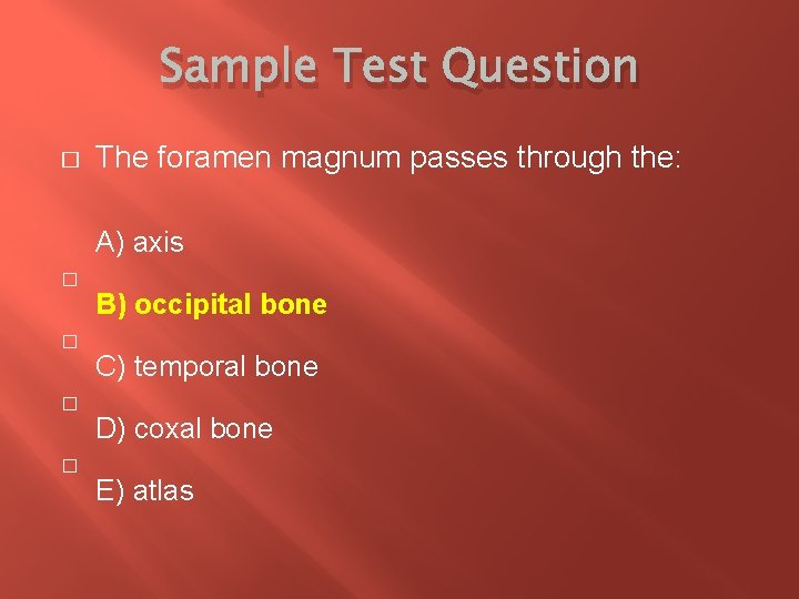 Sample Test Question � The foramen magnum passes through the: A) axis � �