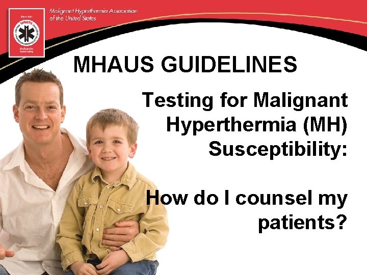 MHAUS GUIDELINES Testing for Malignant Hyperthermia (MH) Susceptibility: How do I counsel my patients?