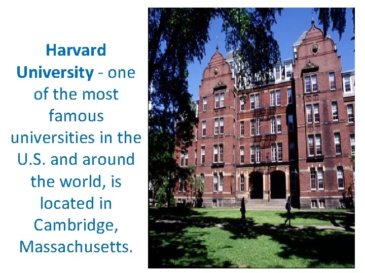 Harvard University - one of the most famous universities in the U. S. and