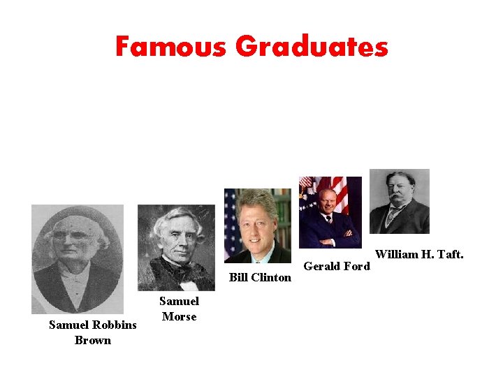 Famous Graduates Bill Clinton Samuel Robbins Brown Samuel Morse Gerald Ford William H. Taft.