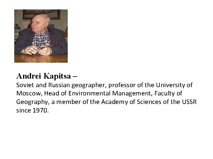 Andrei Kapitsa – Soviet and Russian geographer, professor of the University of Moscow, Head