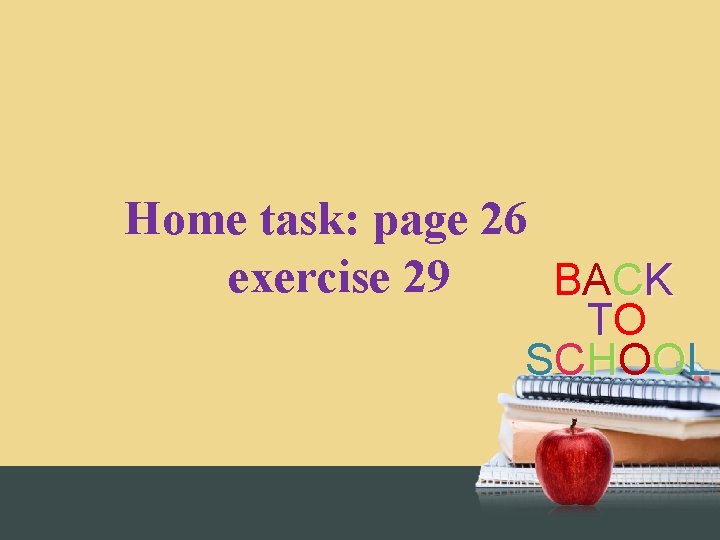 Home task: page 26 exercise 29 B A CK TO S CHO O L