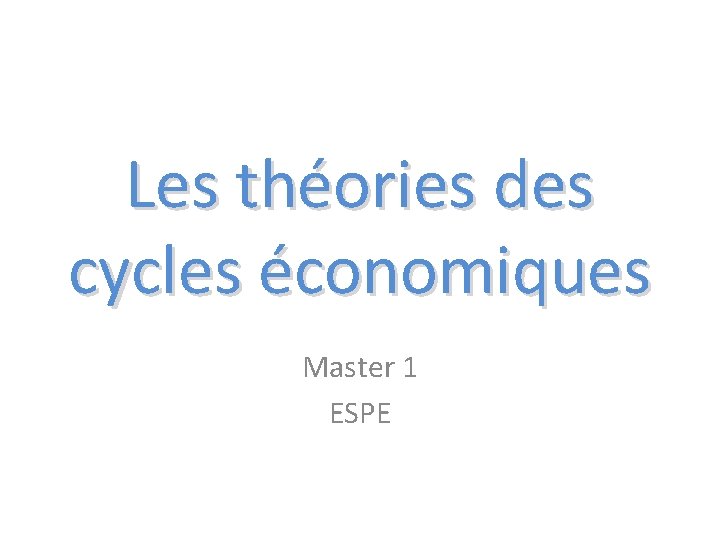 Les théories des cycles économiques Master 1 ESPE 