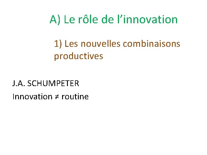 A) Le rôle de l’innovation 1) Les nouvelles combinaisons productives J. A. SCHUMPETER Innovation