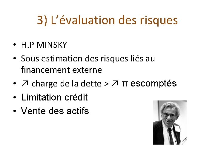 3) L’évaluation des risques • H. P MINSKY • Sous estimation des risques liés