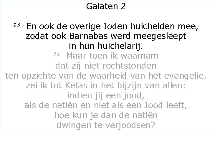 Galaten 2 En ook de overige Joden huichelden mee, zodat ook Barnabas werd meegesleept