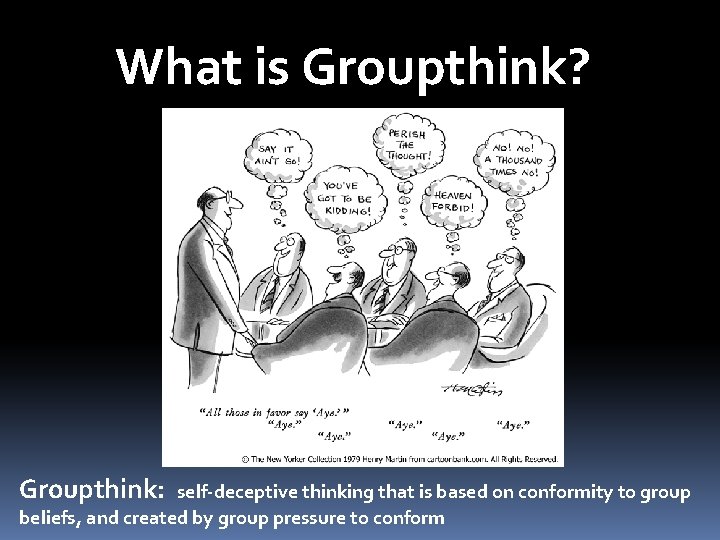 What is Groupthink? Groupthink: self-deceptive thinking that is based on conformity to group beliefs,