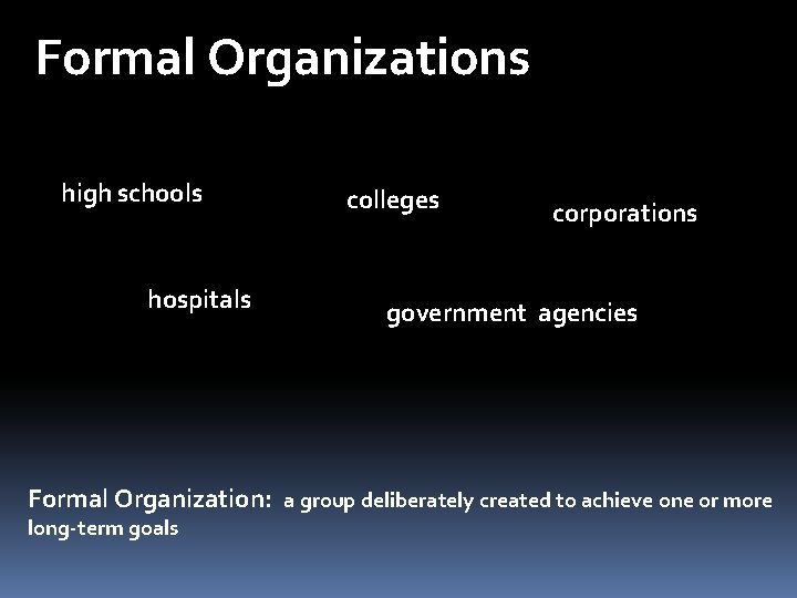 Formal Organizations high schools hospitals colleges corporations government agencies Formal Organization: a group deliberately