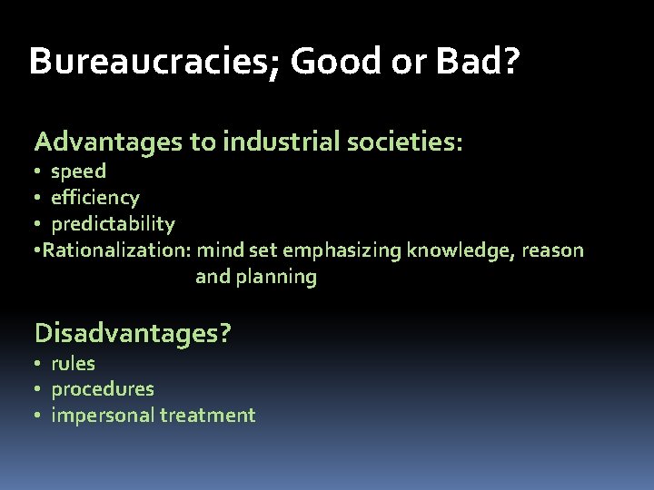 Bureaucracies; Good or Bad? Advantages to industrial societies: • speed • efficiency • predictability