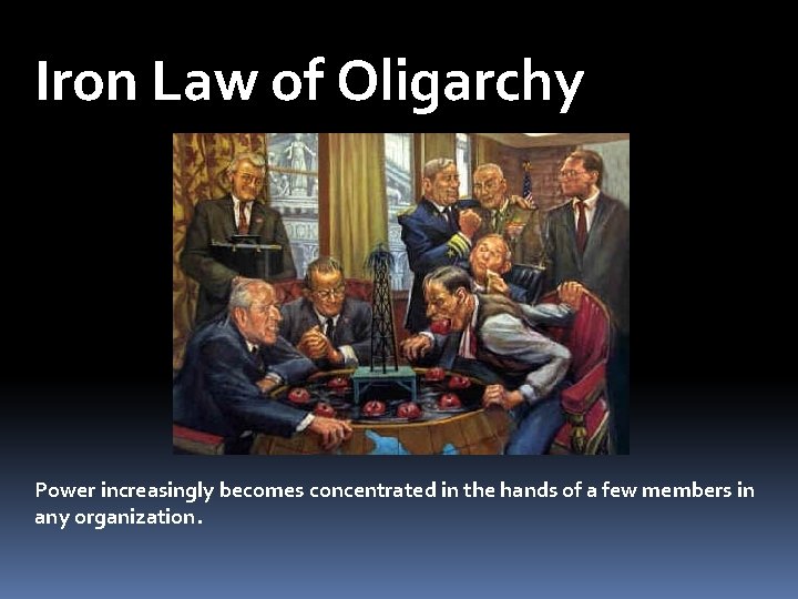 Iron Law of Oligarchy Power increasingly becomes concentrated in the hands of a few