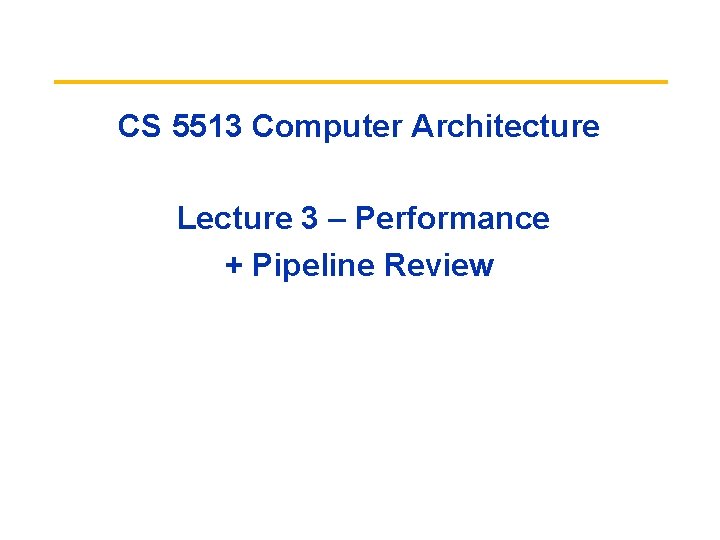 CS 5513 Computer Architecture Lecture 3 – Performance + Pipeline Review 
