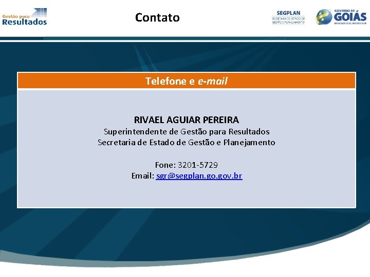Contato Telefone e e-mail RIVAEL AGUIAR PEREIRA Superintendente de Gestão para Resultados Secretaria de