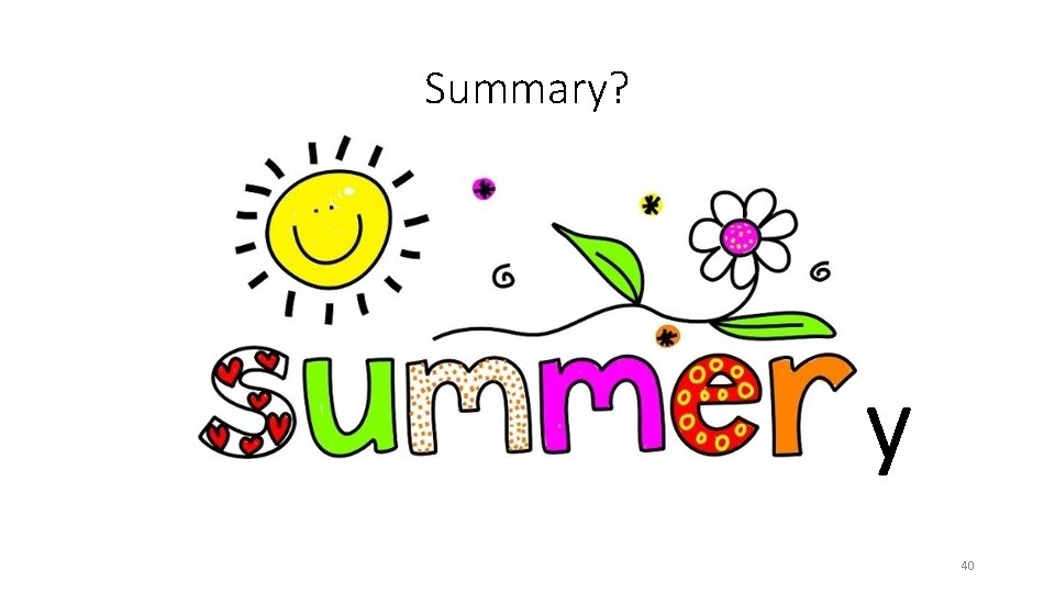 Summary? y 40 Summary? y 40