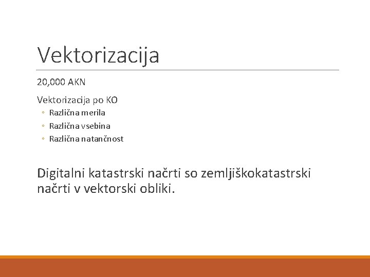 Vektorizacija 20, 000 AKN Vektorizacija po KO ◦ Različna merila ◦ Različna vsebina ◦