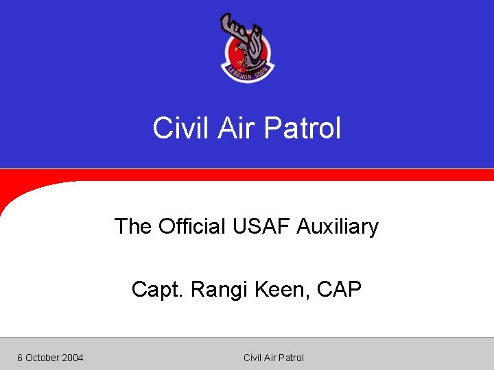 Civil Air Patrol The Official USAF Auxiliary Capt. Rangi Keen, CAP 6 October 2004