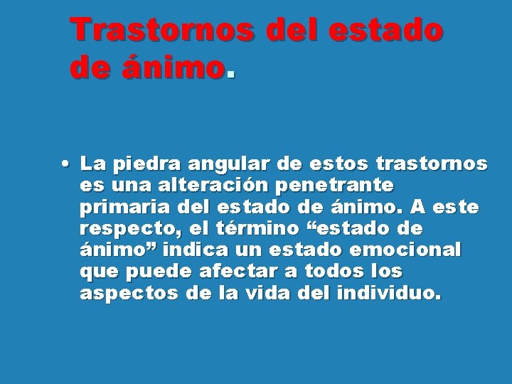 Trastornos del estado de ánimo. • La piedra angular de estos trastornos es una