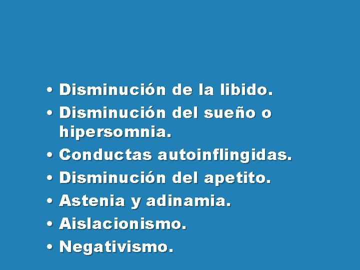  • Disminución de la libido. • Disminución del sueño o hipersomnia. • Conductas