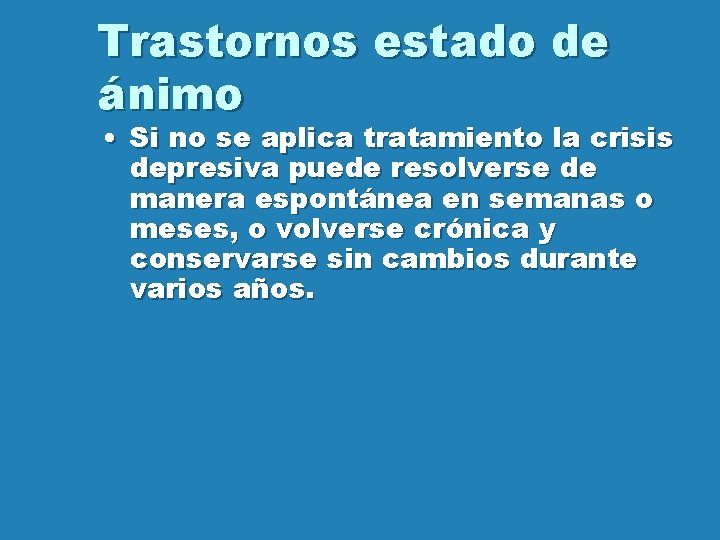 Trastornos estado de ánimo • Si no se aplica tratamiento la crisis depresiva puede