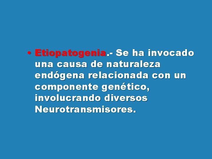  • Etiopatogenia. - Se ha invocado una causa de naturaleza endógena relacionada con