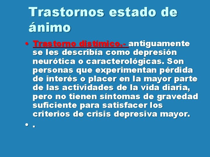 Trastornos estado de ánimo • Trastorno distímico. - antiguamente se les describía como depresión